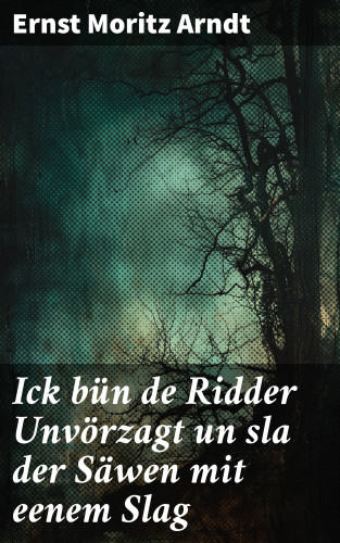 Ernst Moritz Arndt: Ick bün de Ridder Unvörzagt un sla der Säwen mit eenem Slag