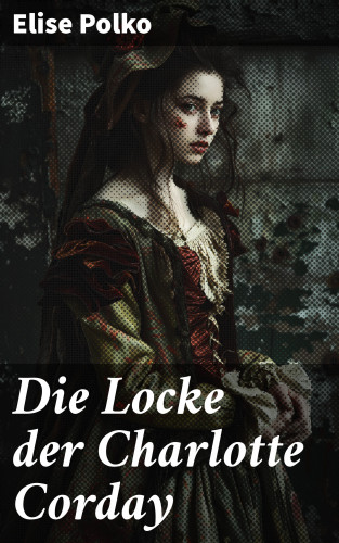 Elise Polko: Die Locke der Charlotte Corday