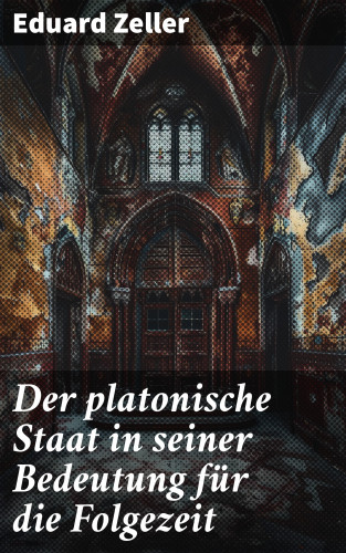 Eduard Zeller: Der platonische Staat in seiner Bedeutung für die Folgezeit