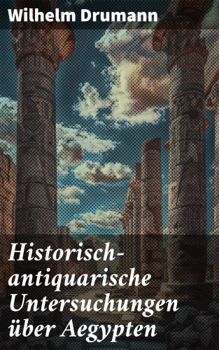 Wilhelm Drumann: Historisch-antiquarische Untersuchungen über Aegypten