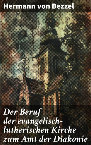 Hermann von Bezzel: Der Beruf der evangelisch-lutherischen Kirche zum Amt der Diakonie