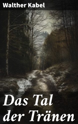 Walther Kabel: Das Tal der Tränen