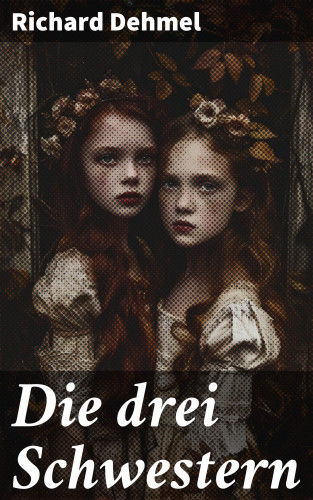 Richard Dehmel: Die drei Schwestern