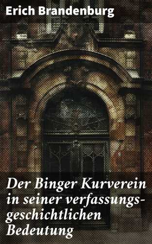 Erich Brandenburg: Der Binger Kurverein in seiner verfassungs-geschichtlichen Bedeutung