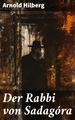 Arnold Hilberg: Der Rabbi von Sadagóra