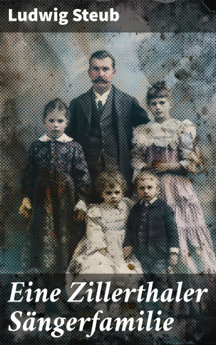 Ludwig Steub: Eine Zillerthaler Sängerfamilie
