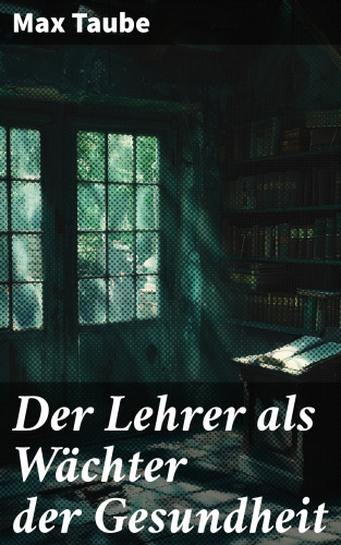 Max Taube: Der Lehrer als Wächter der Gesundheit