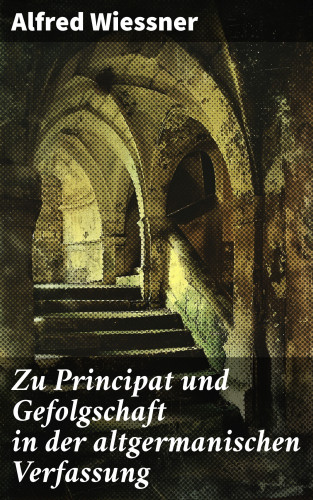 Alfred Wiessner: Zu Principat und Gefolgschaft in der altgermanischen Verfassung