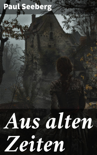 Paul Seeberg: Aus alten Zeiten