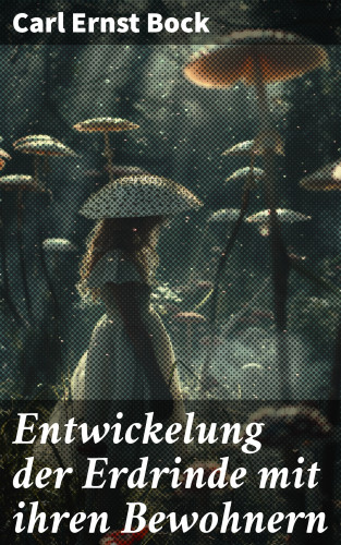 Carl Ernst Bock: Entwickelung der Erdrinde mit ihren Bewohnern