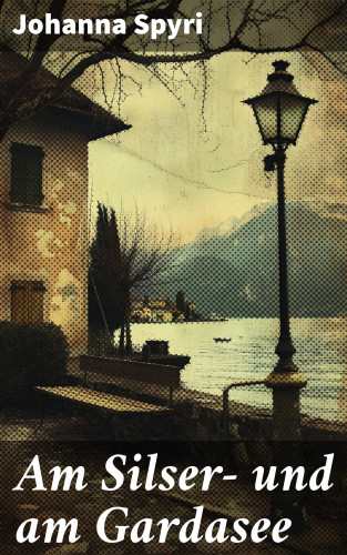 Johanna Spyri: Am Silser- und am Gardasee