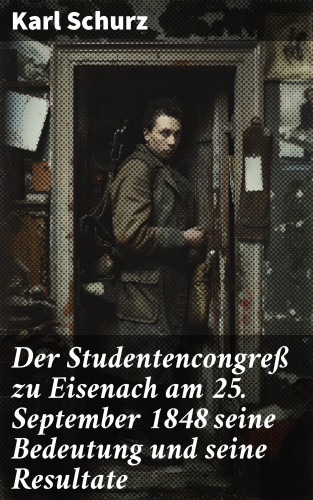 Karl Schurz: Der Studentencongreß zu Eisenach am 25. September 1848 seine Bedeutung und seine Resultate