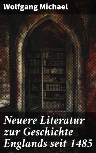 Wolfgang Michael: Neuere Literatur zur Geschichte Englands seit 1485