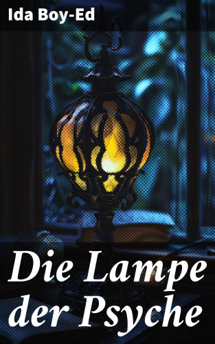 Ida Boy-Ed: Die Lampe der Psyche