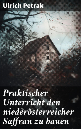 Ulrich Petrak: Praktischer Unterricht den niederösterreicher Saffran zu bauen