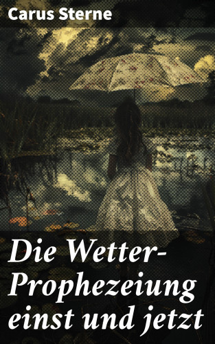 Carus Sterne: Die Wetter-Prophezeiung einst und jetzt
