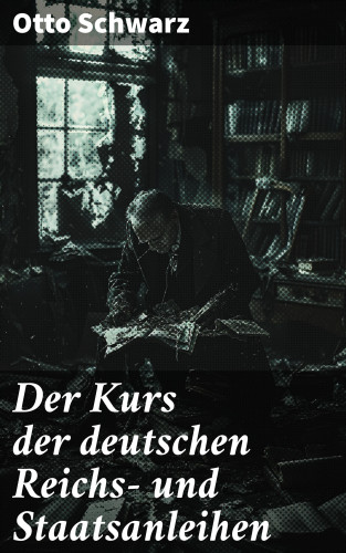 Otto Schwarz: Der Kurs der deutschen Reichs- und Staatsanleihen