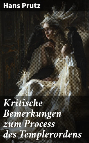 Hans Prutz: Kritische Bemerkungen zum Process des Templerordens
