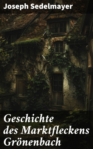 Joseph Sedelmayer: Geschichte des Marktfleckens Grönenbach
