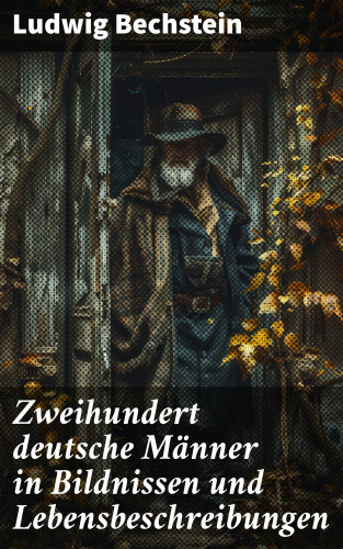 Ludwig Bechstein: Zweihundert deutsche Männer in Bildnissen und Lebensbeschreibungen
