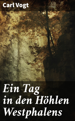 Carl Vogt: Ein Tag in den Höhlen Westphalens