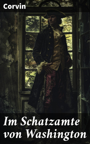 Corvin: Im Schatzamte von Washington