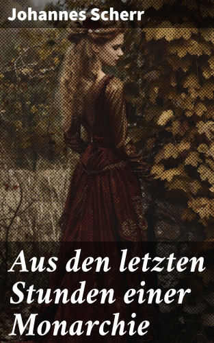 Johannes Scherr: Aus den letzten Stunden einer Monarchie