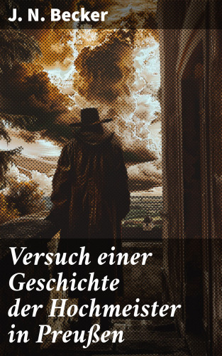 J. N. Becker: Versuch einer Geschichte der Hochmeister in Preußen