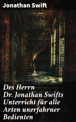 Jonathan Swift: Des Herrn Dr. Jonathan Swifts Unterricht für alle Arten unerfahrner Bedienten