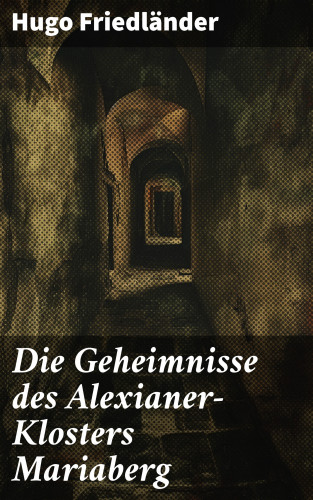 Hugo Friedländer: Die Geheimnisse des Alexianer-Klosters Mariaberg