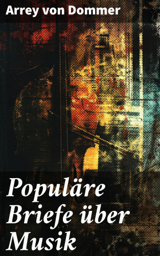 Arrey von Dommer: Populäre Briefe über Musik