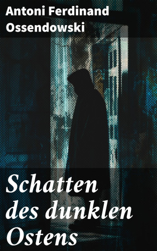 Antoni Ferdinand Ossendowski: Schatten des dunklen Ostens