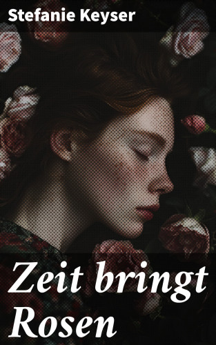Stefanie Keyser: Zeit bringt Rosen
