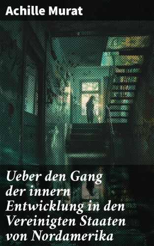 Achille Murat: Ueber den Gang der innern Entwicklung in den Vereinigten Staaten von Nordamerika