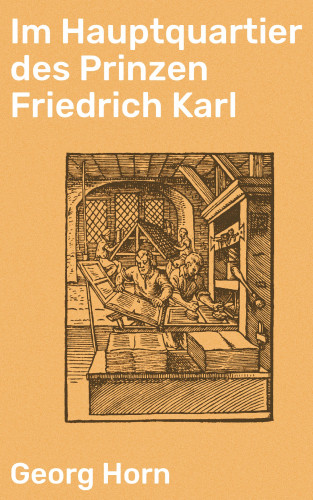 Georg Horn: Im Hauptquartier des Prinzen Friedrich Karl