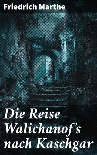 Friedrich Marthe: Die Reise Walichanof's nach Kaschgar