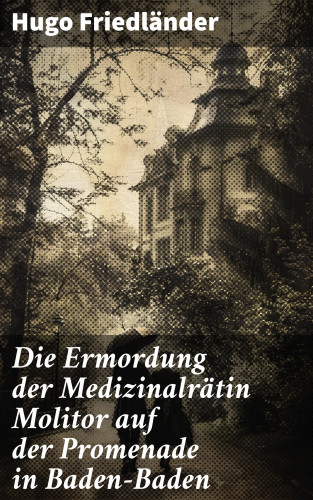 Hugo Friedländer: Die Ermordung der Medizinalrätin Molitor auf der Promenade in Baden-Baden