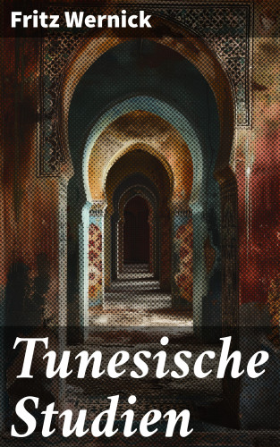 Fritz Wernick: Tunesische Studien