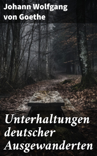 Johann Wolfgang von Goethe: Unterhaltungen deutscher Ausgewanderten