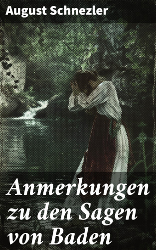 August Schnezler: Anmerkungen zu den Sagen von Baden