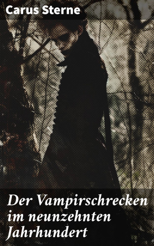 Carus Sterne: Der Vampirschrecken im neunzehnten Jahrhundert
