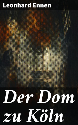 Leonhard Ennen: Der Dom zu Köln