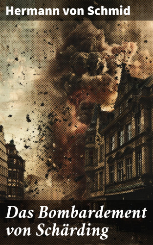 Hermann von Schmid: Das Bombardement von Schärding