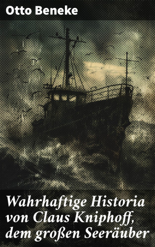 Otto Beneke: Wahrhaftige Historia von Claus Kniphoff, dem großen Seeräuber