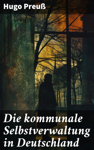 Hugo Preuß: Die kommunale Selbstverwaltung in Deutschland