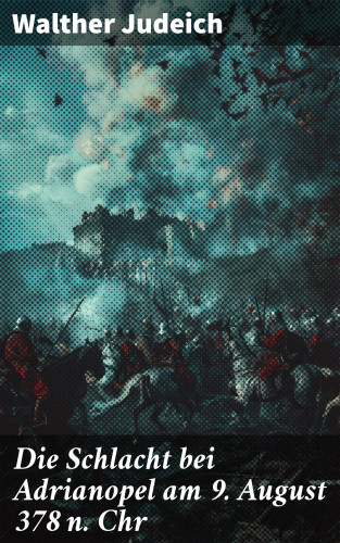 Walther Judeich: Die Schlacht bei Adrianopel am 9. August 378 n. Chr