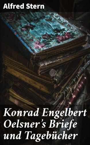 Alfred Stern: Konrad Engelbert Oelsner's Briefe und Tagebücher