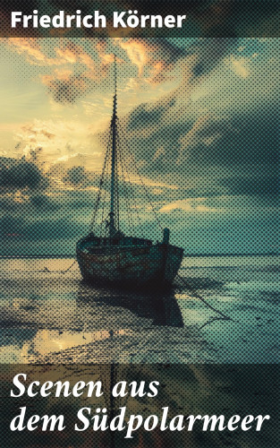 Friedrich Körner: Scenen aus dem Südpolarmeer