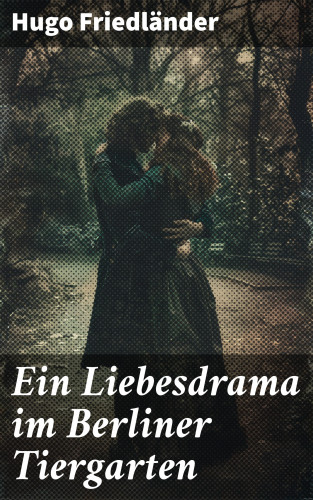 Hugo Friedländer: Ein Liebesdrama im Berliner Tiergarten