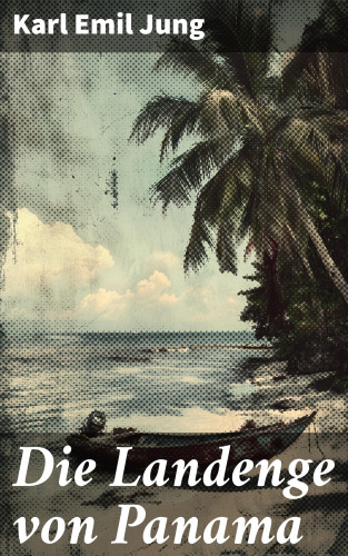 Karl Emil Jung: Die Landenge von Panama
